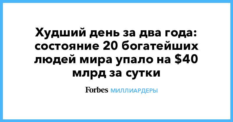 Бернар Арно - Марк Цукерберг - Джефф Безос - Уоррен Баффет - Худший день за два года: состояние 20 богатейших людей мира упало на $40 млрд за сутки - forbes.ru - США