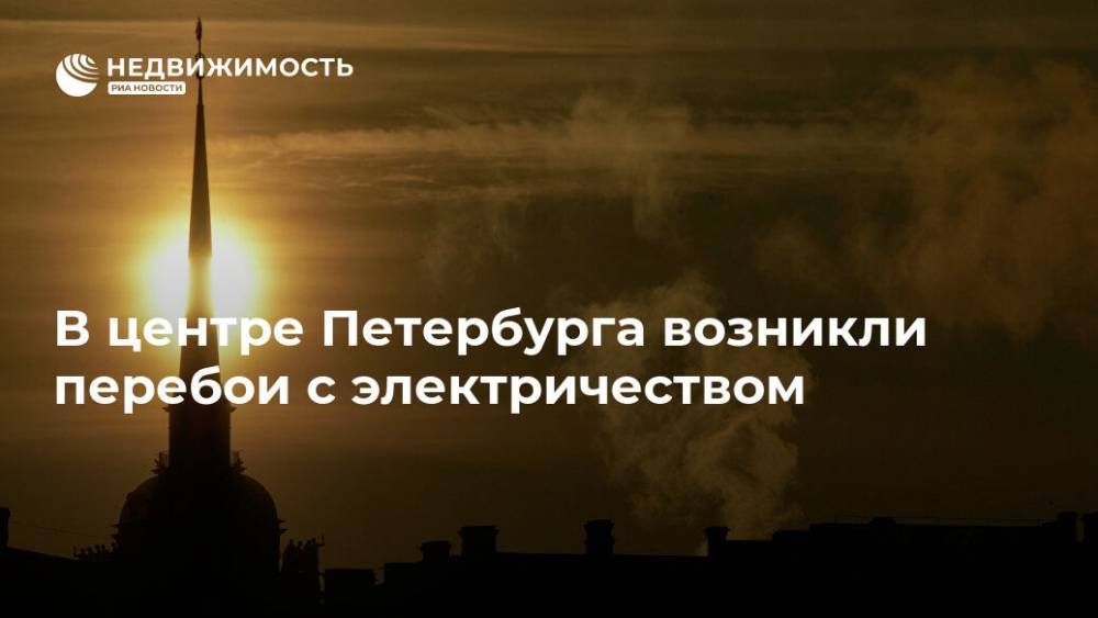 В центре Петербурга возникли перебои с электричеством - realty.ria.ru - Санкт-Петербург - район Адмиралтейский, Санкт-Петербург