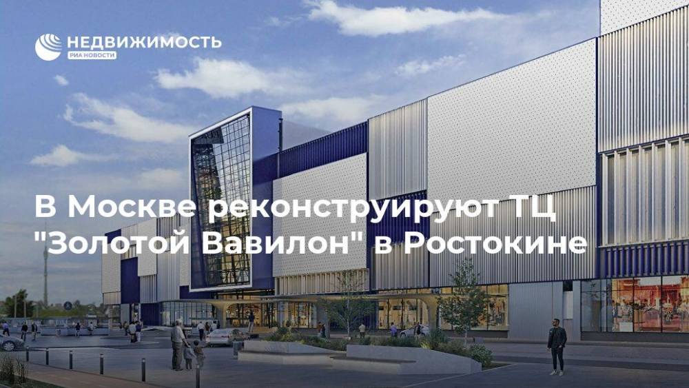 В Москве реконструируют ТЦ "Золотой Вавилон" в Ростокине - realty.ria.ru - Москва - Санкт-Петербург - Реконструкция