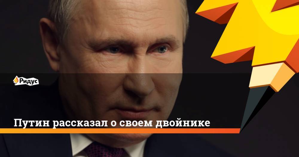 Владимир Путин - Андрей Ванденко - Путин рассказал о своем двойнике - ridus.ru - Россия