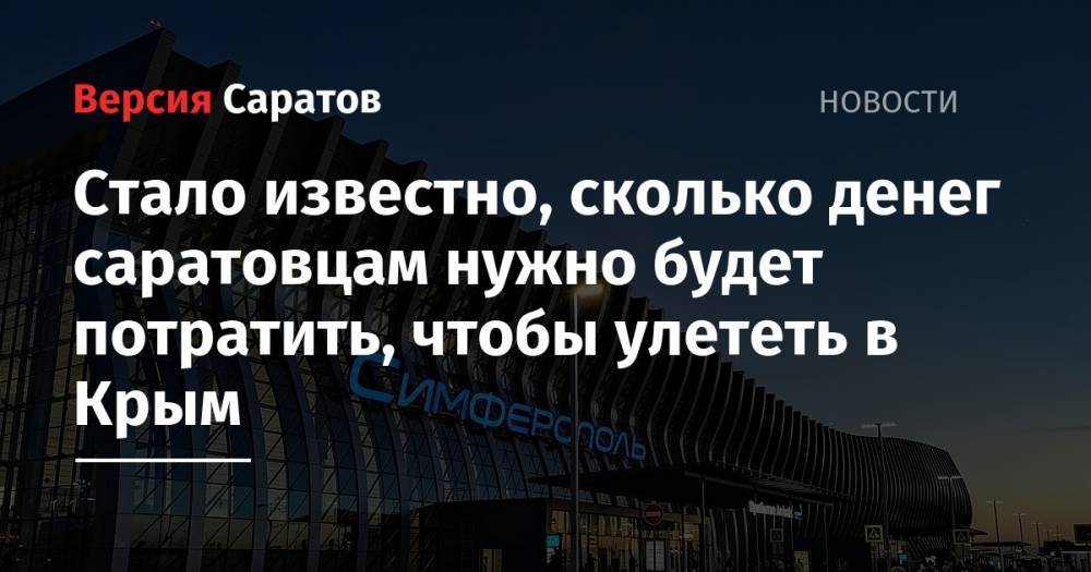 Стало известно, сколько денег саратовцам нужно будет потратить, чтобы улететь в Крым - nversia.ru - Крым - Симферополь - Саратов