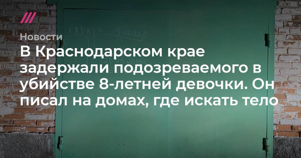 В Краснодарском крае задержали подозреваемого в убийстве 8-летней девочки. Он писал на домах, где искать тело - tvrain.ru - Краснодарский край