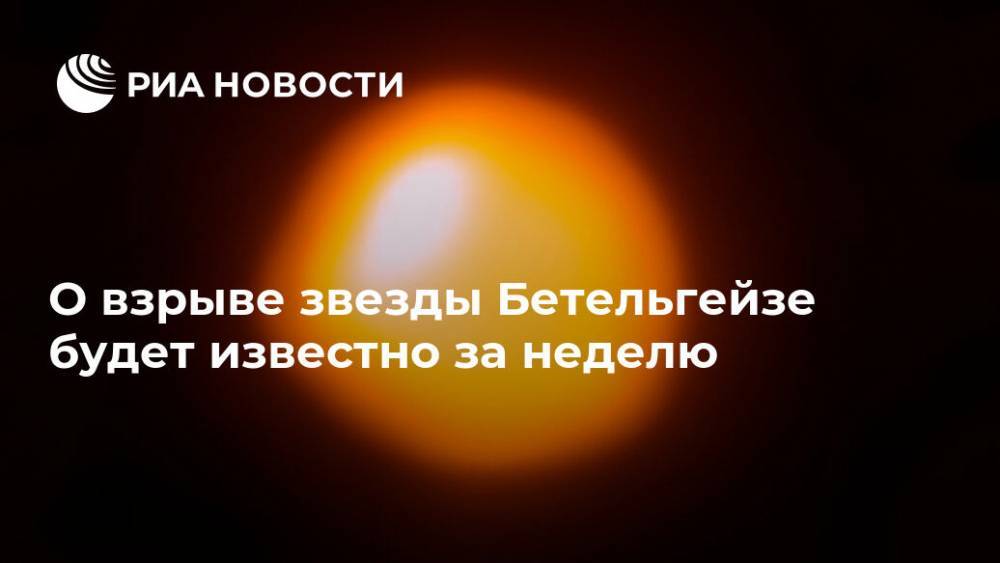 О взрыве звезды Бетельгейзе будет известно за неделю - ria.ru - Москва - Россия