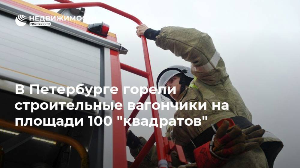 В Петербурге горели строительные вагончики на площади 100 "квадратов" - realty.ria.ru - Санкт-Петербург