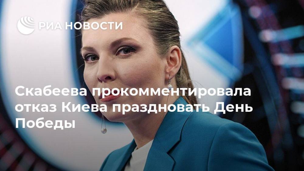 Владимир Зеленский - Вадим Пристайко - Ольга Скабеева - Скабеева прокомментировала отказ Киева праздновать День Победы - ria.ru - Москва - Россия - Украина - Киев