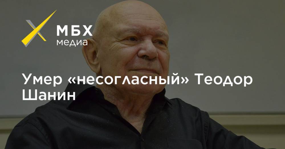 Умер «несогласный» Теодор Шанин - mbk.news - Москва