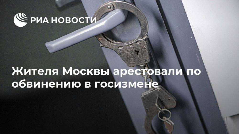 Жителя Москвы арестовали по обвинению в госизмене - ria.ru - Москва - Россия
