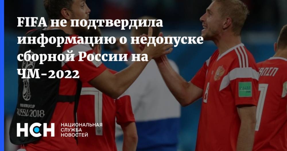 FIFA не подтвердила информацию о недопуске сборной России на ЧМ-2022 - nsn.fm - Россия - Катар