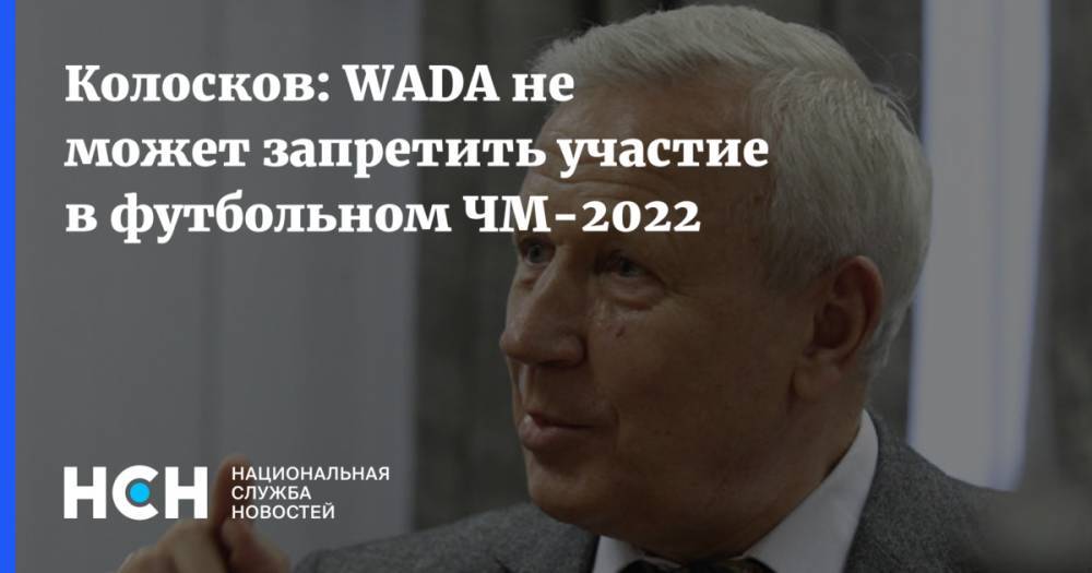 Колосков: WADA не может запретить участие в футбольном ЧМ-2022 - nsn.fm - Россия - Катар