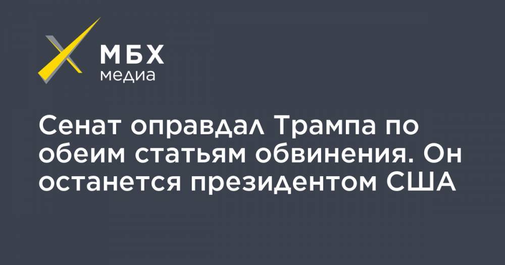 Дональд Трамп - Сенат оправдал Трампа по обеим статьям обвинения. Он останется президентом США - mbk.news - США