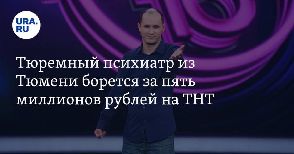 Тюремный психиатр из Тюмени борется за пять миллионов рублей на ТНТ - ura.news - Тюмень