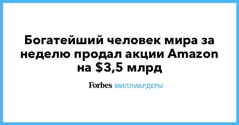 Джефф Безос - Богатейший человек мира за неделю продал акции Amazon на $3,5 млрд - forbes.ru - США