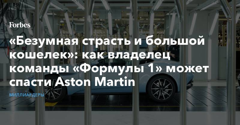 Джеймс Бонд - Стролл Лоуренс - «Безумная страсть и большой кошелек»: как владелец команды «Формулы 1» может спасти Aston Martin - forbes.ru - Англия - Канада