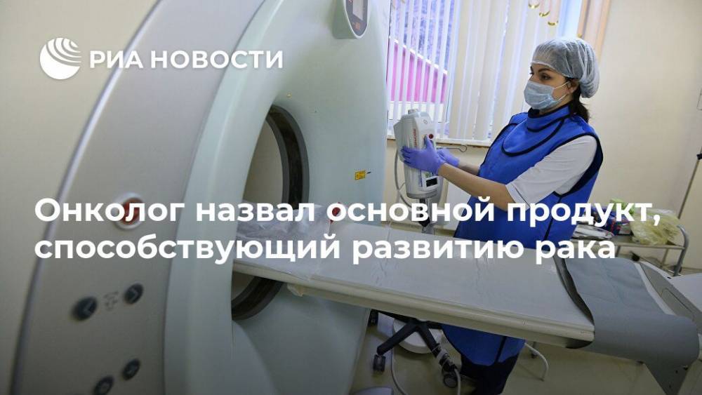 Андрей Пылев - Онколог назвал основной продукт, способствующий развитию рака - ria.ru - Москва - Россия