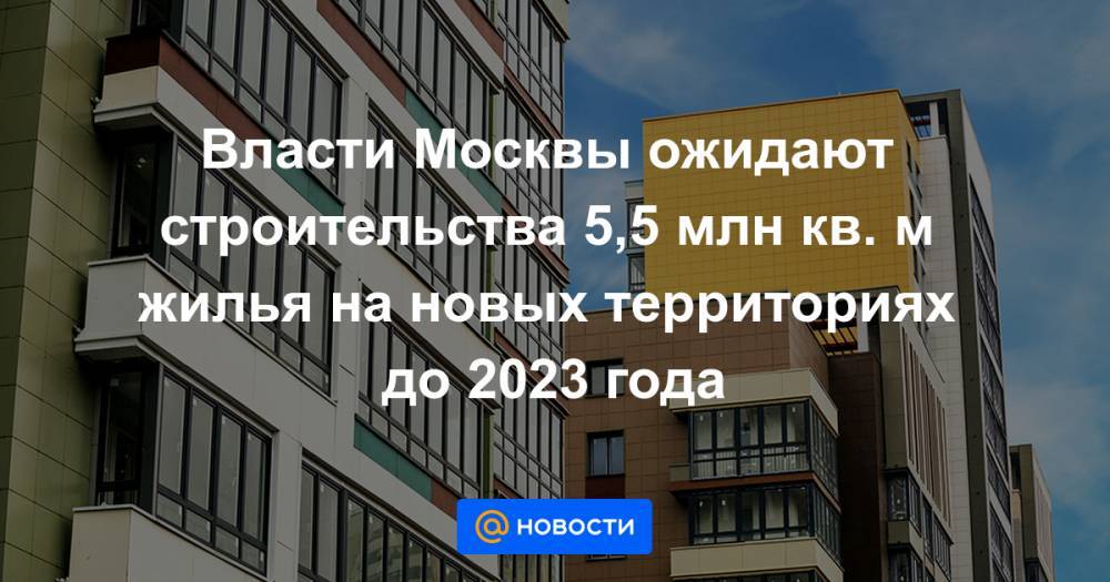 Владимир Жидкин - Власти Москвы ожидают строительства 5,5 млн кв. м жилья на новых территориях до 2023 года - news.mail.ru - Москва - Эмираты - Абу-Даби