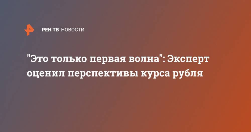 Вячеслав Зайченко - "Это только первая волна": Эксперт оценил перспективы курса рубля - ren.tv - Россия