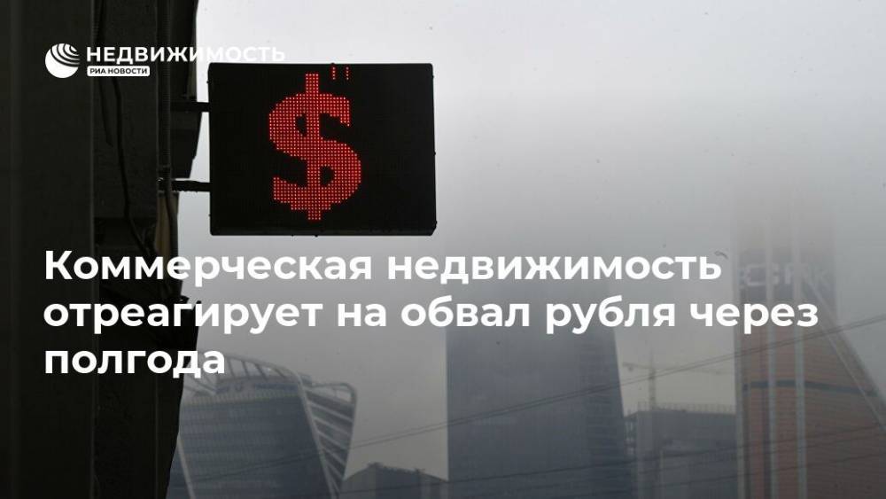 Коммерческая недвижимость отреагирует на обвал рубля через полгода - realty.ria.ru - Москва - Россия