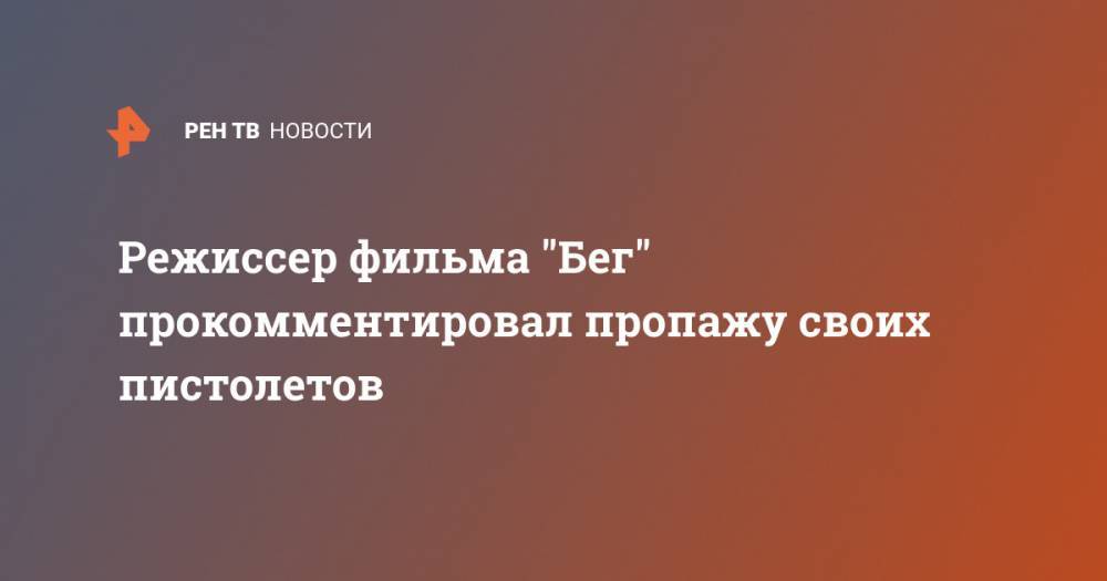 Владимир Наумов - Режиссер фильма "Бег" прокомментировал пропажу своих пистолетов - ren.tv