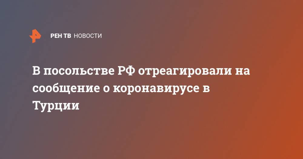 Фахреттин Коджа - В посольстве РФ отреагировали на сообщение о коронавирусе в Турции - ren.tv - Россия - Турция - Анкара