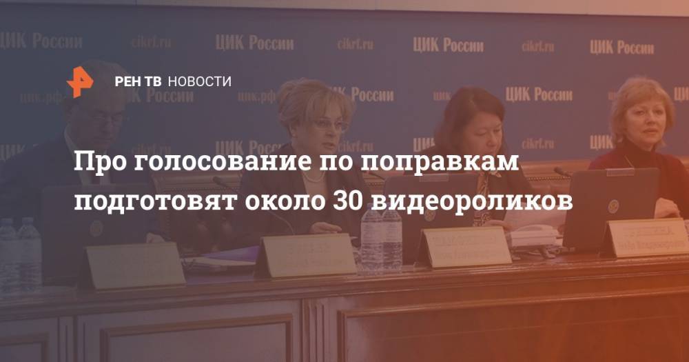 Элла Памфилова - Про голосование по поправкам подготовят около 30 видеороликов - ren.tv