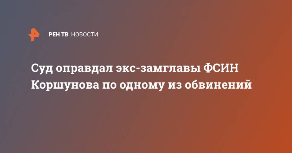 Алексей Данилов - Олег Коршунов - Суд оправдал экс-замглавы ФСИН Коршунова по одному из обвинений - ren.tv - Москва