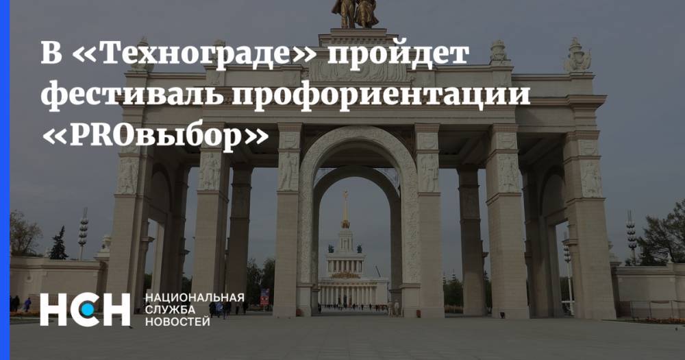 В «Технограде» пройдет фестиваль профориентации «PROвыбор» - nsn.fm - Россия - Техноград