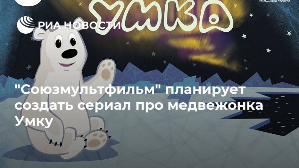 Ульяна Слащева - "Союзмультфильм" планирует создать сериал про медвежонка Умку - ria.ru - Москва