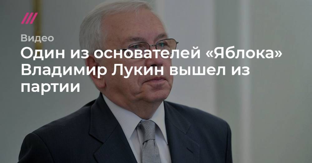 Григорий Явлинский - Владимир Лукин - Один из основателей «Яблока» Владимир Лукин вышел из партии - tvrain.ru - Тверская обл.