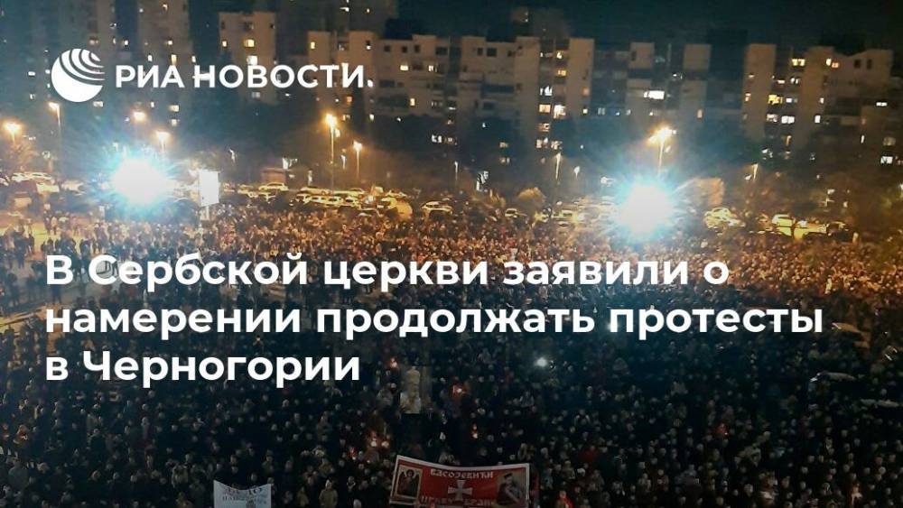 В Сербской церкви заявили о намерении продолжать протесты в Черногории - ria.ru - Сербия - Белград - Черногория