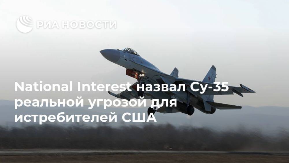National Interest назвал Су-35 реальной угрозой для истребителей США - ria.ru - Москва - Россия - США