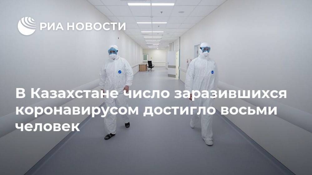 Елжан Биртанов - В Казахстане число заразившихся коронавирусом достигло восьми человек - ria.ru - Казахстан - Алма-Ата