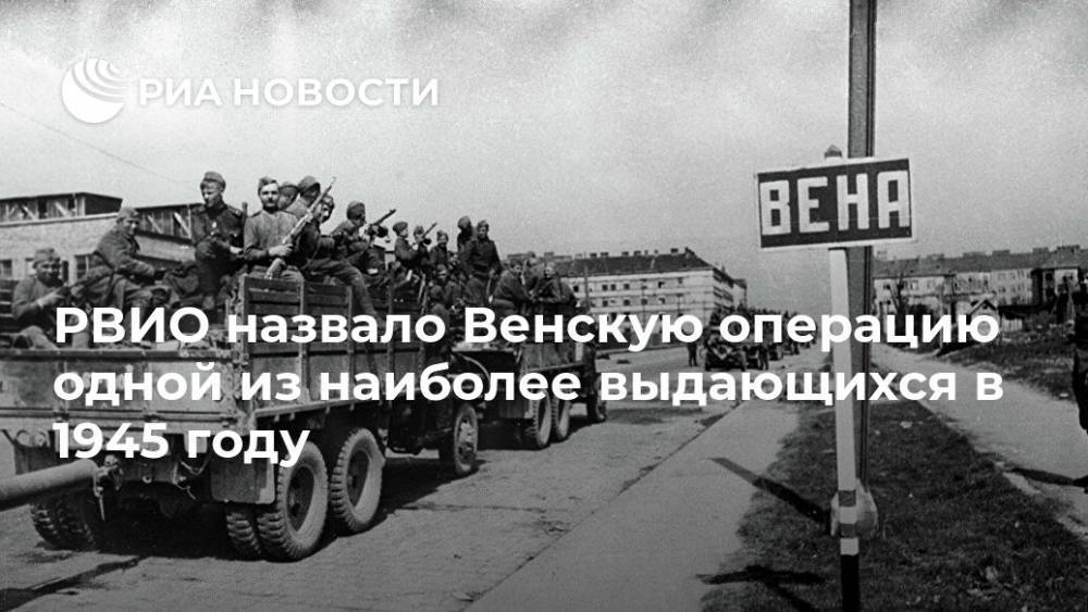 Юрий Никифоров - РВИО назвало Венскую операцию одной из наиболее выдающихся в 1945 году - ria.ru - Москва - Россия - Берлин