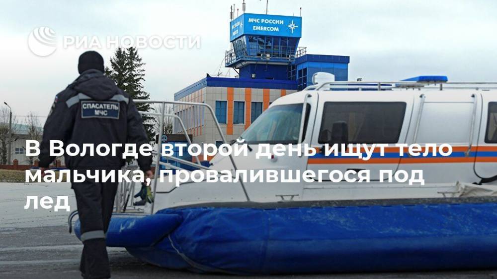 В Вологде второй день ищут тело мальчика, провалившегося под лед - ria.ru - Санкт-Петербург - Вологда