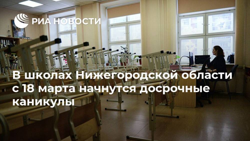 Глеб Никитин - В школах Нижегородской области с 18 марта начнутся досрочные каникулы - ria.ru - Россия - Нижегородская обл. - Нижний Новгород