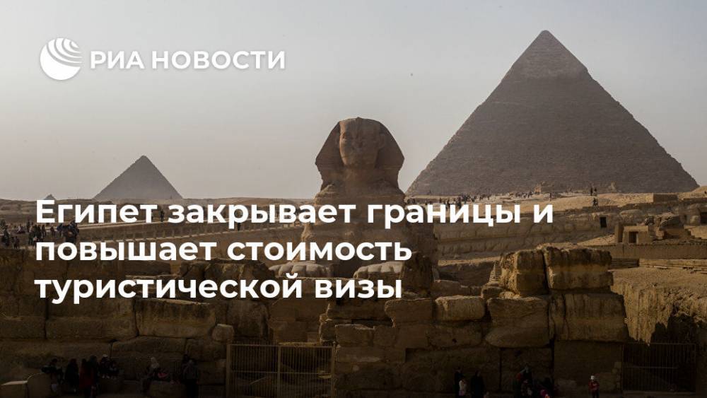 Мустафа Мадбули - Халед Аль-Анани - Египет закрывает границы и повышает стоимость туристической визы - ria.ru - Москва - Египет
