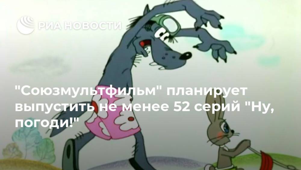 Ульяна Слащева - "Союзмультфильм" планирует выпустить не менее 52 серий "Ну, погоди!" - ria.ru - Москва - Россия