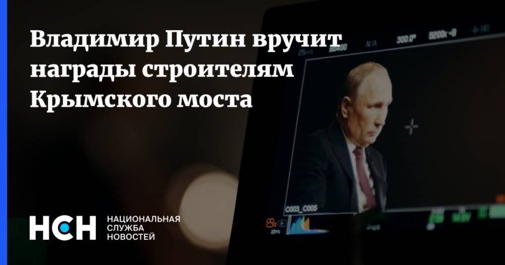 Владимир Путин - Михаил Развожаев - Сергей Аксенов - Аркадий Ротенберг - Владимир Путин вручит награды строителям Крымского моста - nsn.fm - Россия - Крым - Севастополь