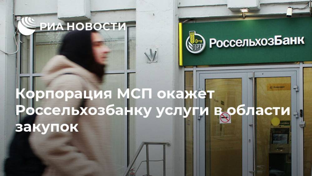 Корпорация МСП окажет Россельхозбанку услуги в области закупок - ria.ru - Москва