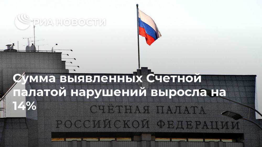 Сумма выявленных Счетной палатой нарушений выросла на 14% - ria.ru - Москва - Россия
