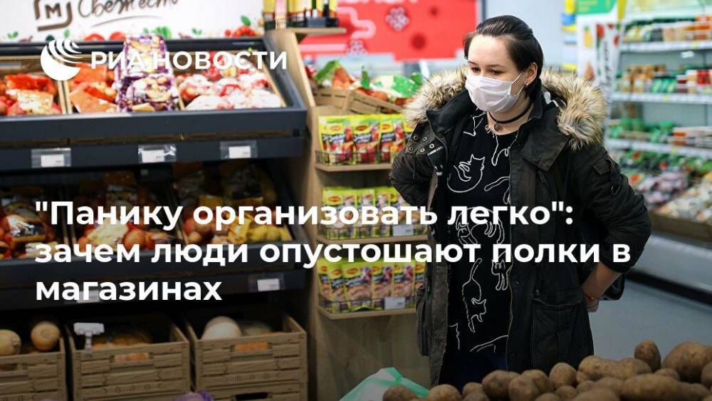 "Панику организовать легко": зачем люди опустошают полки в магазинах - ria.ru - Москва - Россия