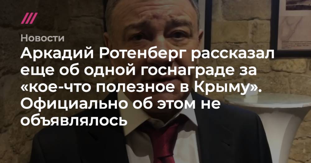 Аркадий Ротенберг - Аркадий Ротенберг рассказал еще об одной госнаграде за «кое-что полезное в Крыму». Официально об этом не объявлялось - tvrain.ru - Россия - Крым - Лондон