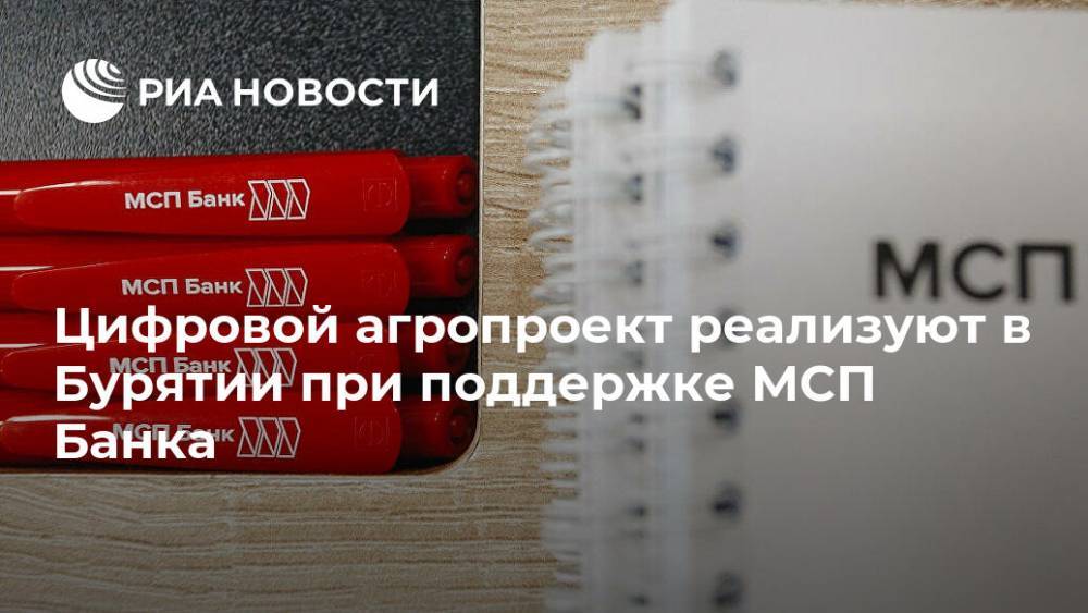 Цифровой агропроект реализуют в Бурятии при поддержке МСП Банка - ria.ru - Москва - Россия - респ.Бурятия
