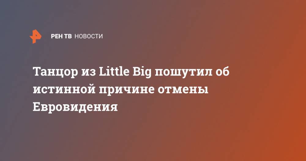 Дмитрий Красилов - Танцор из Little Big пошутил об истинной причине отмены Евровидения - ren.tv - Россия