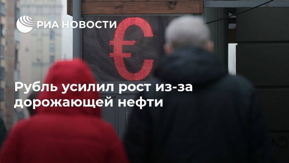 Рубль усилил рост из-за дорожающей нефти - ria.ru - Москва