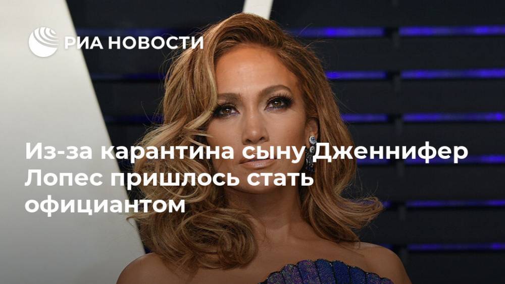 Дженнифер Лопес - Jennifer Lopez - Из-за карантина сыну Дженнифер Лопес пришлось стать официантом - ria.ru - Москва - США