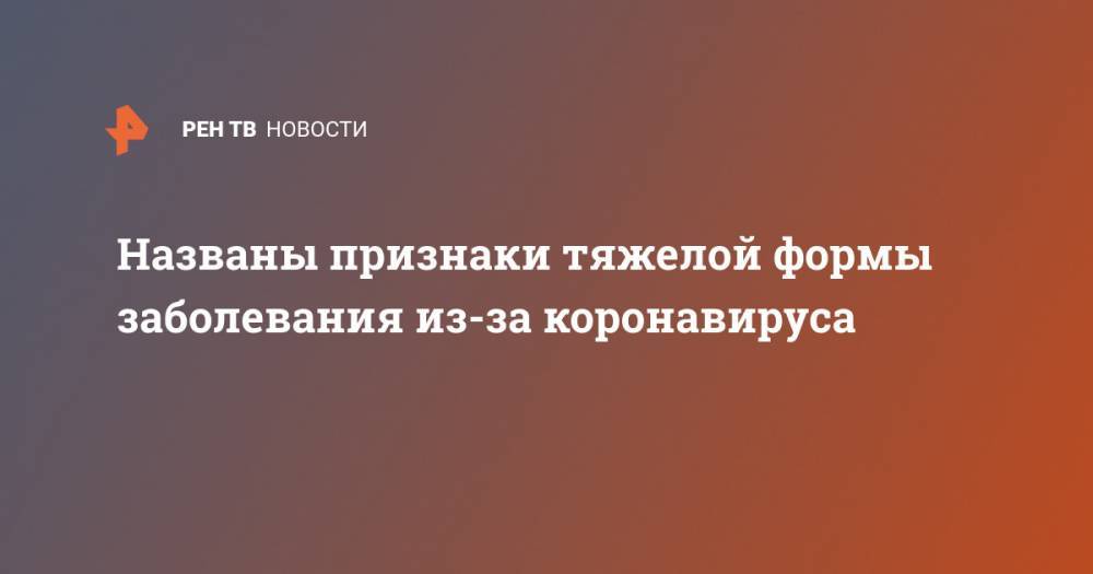 Денис Проценко - Названы признаки тяжелой формы заболевания из-за коронавируса - ren.tv