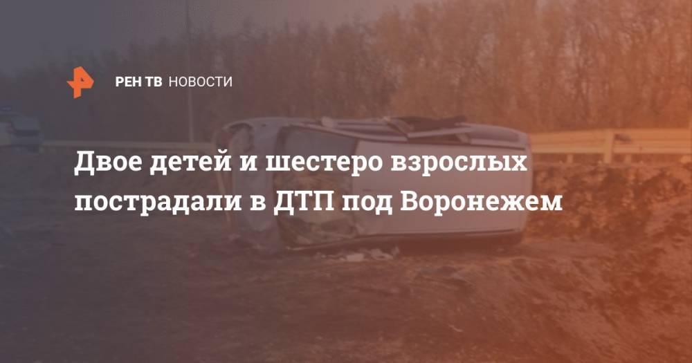 Двое детей и шестеро взрослых пострадали в ДТП под Воронежем - ren.tv - Воронеж - Воронежская обл. - респ. Дагестан - Брянская обл. - район Бобровский