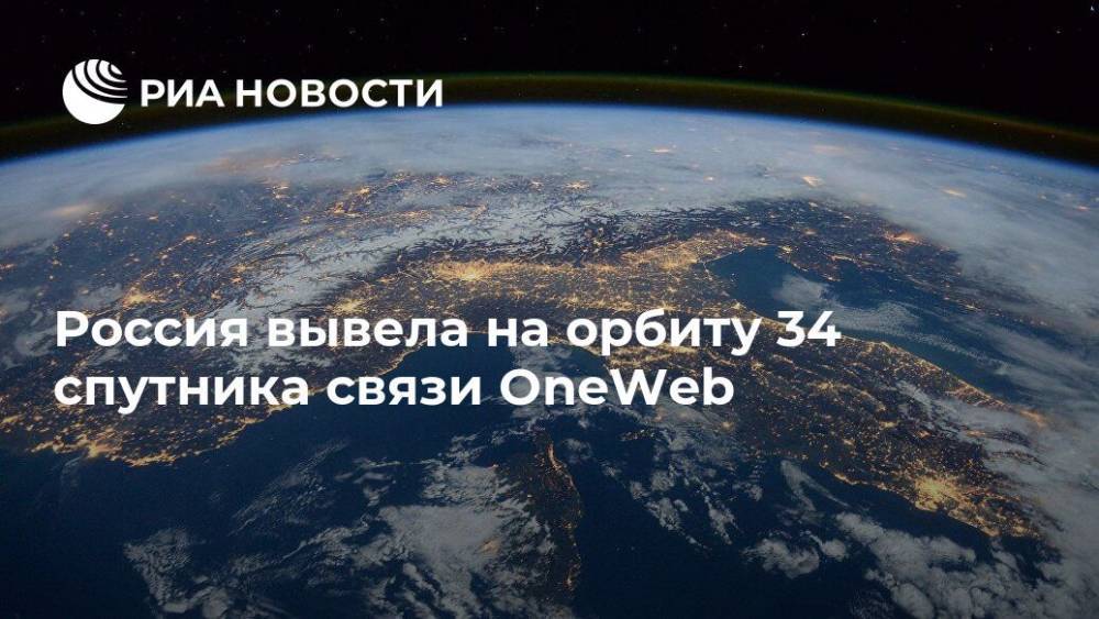 Россия вывела на орбиту 34 спутника связи OneWeb - ria.ru - Москва - Россия - Англия