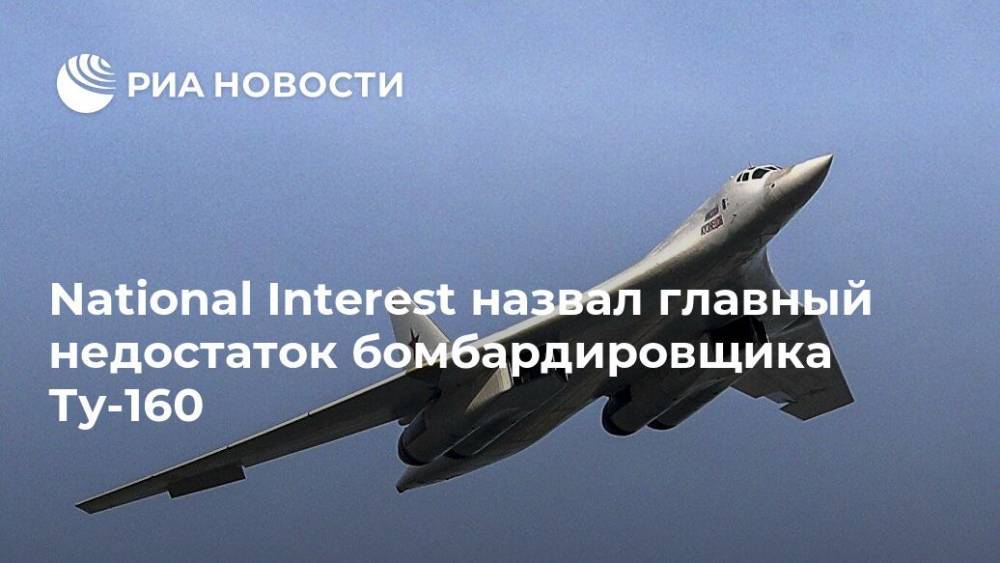 National Interest назвал главный недостаток бомбардировщика Ту-160 - ria.ru - Москва - Россия - США
