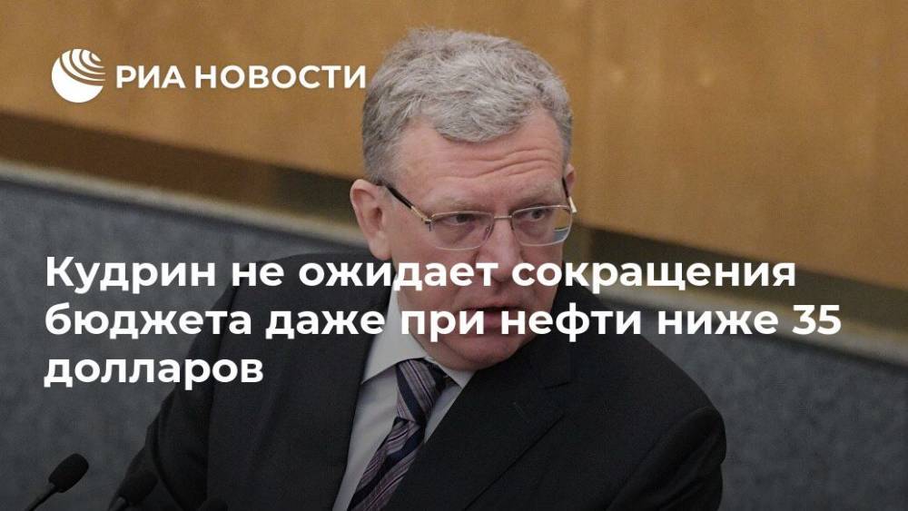 Алексей Кудрин - Кудрин не ожидает сокращения бюджета даже при нефти ниже 35 долларов - ria.ru - Москва - Россия